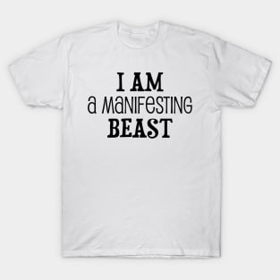 I am a manifesting beast - manifesting design T-Shirt